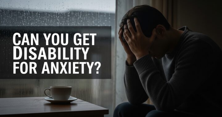 Can You Get Disability for Anxiety? Eligibility Guide